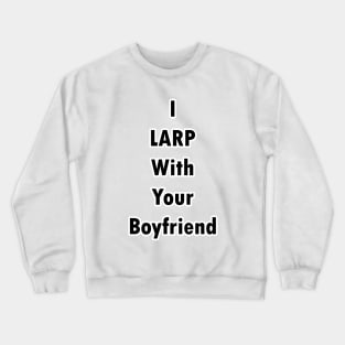 I LARP With Your Boyfriend Crewneck Sweatshirt